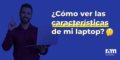 ¿Cómo ver las características de mi laptop? 3 formas de encontrarlas fácilmente