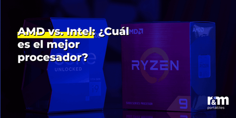 AMD vs. Intel: ¿Cuál es el mejor procesador?