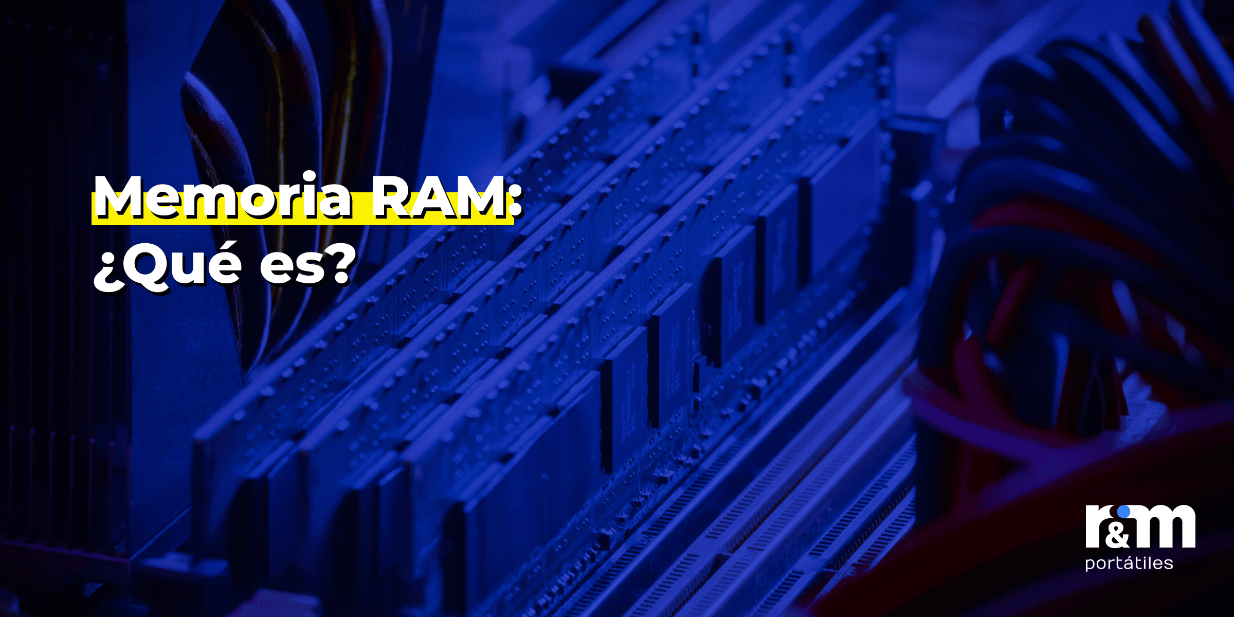 Arcaico recuerdos Descompostura Memoria RAM: ¿Qué es y para qué sirve? - R&M Portátiles
